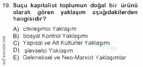 19. soru: Suçu kapitalist toplumun doğal bir ürünü olarak gören yaklaşım aşağıdakilerden hangisidir? A) Etkıleşımaı Yaklaşım B)…
