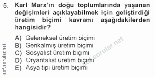5. soru: Karl Mar'ın doğu toplumlarında yaşanan değişimleri açıklayabilmek için geliştirdiği üretim biçimi kavramı aşağıdakile…