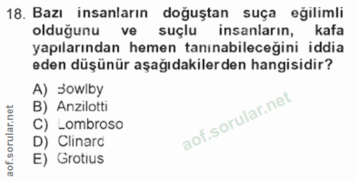 18. soru: Bazı insanların doğuştan suça eğılimli olduğunu ve suçlu insanların, kafa yapılarından hemen tanınabileceğini iddia e…