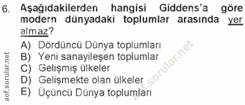 6. soru: Aşağıdakilerden hangisi Gidens'a göre modern dünyadaki toplumlar arasında yer almaz? A) Dördüncü Dünya toplumları lar…