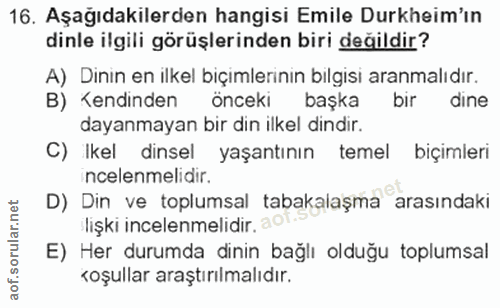 16. soru: Aşağıdakilerden hangisi Emile Durkheim'ın dinle ilgili görüşlerinden biri değildir? A) Dinin en ilkel biçımlerinin bi…