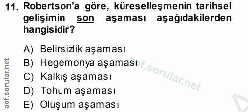 11. soru: Robertson'a göre, küreselleşmenin tarihsel gelişimin son aşaması aşağıdakilerden hangisidir? A) Belirsizlik aşaması B…