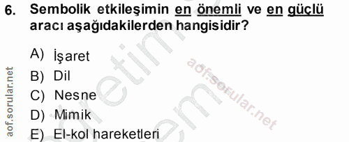 6. soru: Sembolik etkileşimin en önemli ve en güçlü aracı aşağıdakilerden hangisidir? A) İşaret B) Dil aöf C) Nesne D) Mimik E…