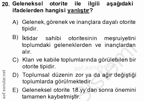 20. soru: Geleneksel otorite ile ilgili aşağıdaki ifadelerden hangisi yanlıştır? A) Gelenek, görenek ve inançlara dayalı otorit…
