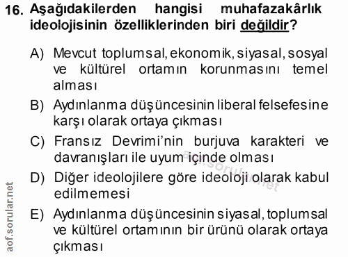 16. soru: Aşağıdakilerden hangisi muhafazakârlık ideolojisinin özelliklerinden biri değildir? A) Mevcut toplumsal, ekonomik, si…