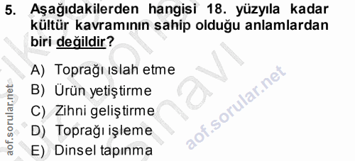 5. soru: Aşağıdakilerden hangisi 18. yüzyıla kadar kültür kavramının sahip olduğu anlamlardan biri değildir? A) Toprağı ıslah…
