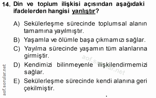 14. soru: Din ve toplum ilişkisi açısından aşağıdaki ifadelerden hangisi yanlıştır? A) Sekülerleşme sürecinde toplumsal alanın…