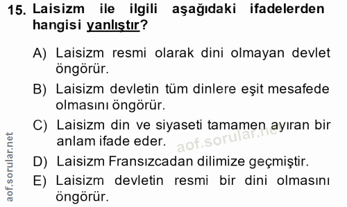 15. soru: Laisizm ile ilgili aşağıdaki ifadelerden hangisi yanlıştır? A) Laisizm resmi olarak dini olmayan devlet öngörür. B) L…