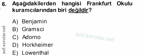 6. soru: Aşağıdakilerden hangisi Frankfurt Okulu kuramcılarından biri değildir? A) Benjamin B) Gramsci C) Adorno D) Horkheimer…
