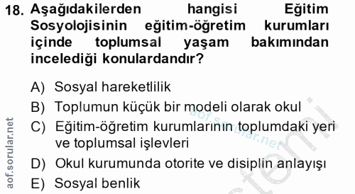 18. soru: Aşağıdakilerden hangisi Eğitim Sosyolojisinin eğitim-ögretim kurumları içinde toplumsal yaşam bakımından incelediği k…