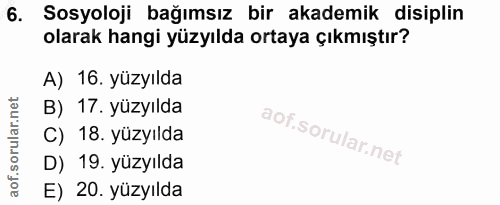 6. soru: Sosyoloji bağımsız bir akademik disiplin olarak hangi yüzyılda ortaya çıkmıştır? A) 16. yüzyılda B) 17. yüzyılda C) 1…