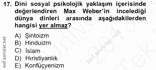 17. soru: Dini sosyal psikolojik yaklaşım içerisinde değerlendiren Max Weber'in incelediği dünya dinleri arasında aşağıdakilerd…