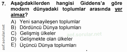 7. soru: Aşağıdakilerden hangisi Gidens'a göre modern dünyadaki toplumlar arasında yer almaz? A) Yeni sanayileşen toplumlar B)…