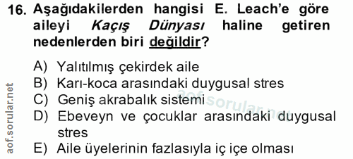 16. soru: Aşağıdakilerden hangisi E. Leach'e göre aileyi Kaçış Dünyası haline getiren nedenlerden biri değildir? A) Yalıtılmış…