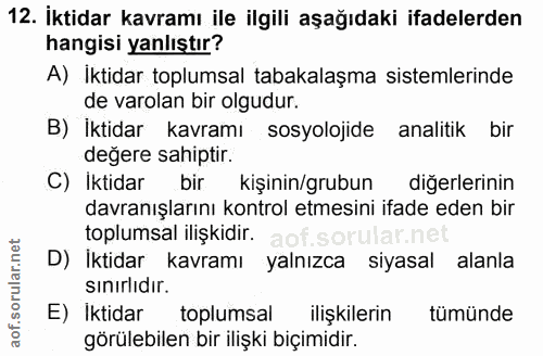 12. soru: İktidar kavramı ile ilgili aşağıdaki ifadelerden hangisi yanlıştır? A) İktidar toplumsal tabakalaşma sistemlerinde de…
