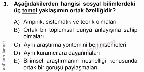 3. soru: Aşağıdakilerden hangisi sosyal bilimlerdeki üç temel yaklaşımın ortak özelliğidir? A) Ampirik, sistematik ve teorik o…