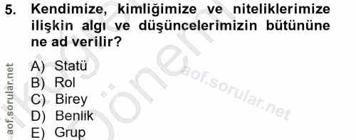 5. soru: Kendimize, kimliğimize ve niteliklerimize ilişkin algı ve düşüncelerimizin bütününe ne ad verilir? A) Statü B) Rol of…