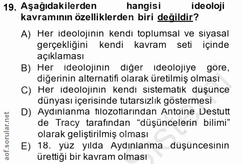 19. soru: Aşagıdakilerden hangisi ideoloji kavramının özelliklerden biri değildir? A) Her ideolojinin kendi toplumsal ve siyasa…
