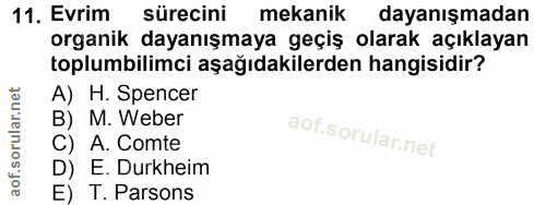 11. soru: Evrim sürecini mekanik dayanışmadan organik dayanışmaya geçiş olarak açıklayan toplumbilimci aşağıdakilerden hangisid…