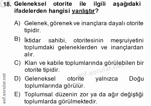 18. soru: Geleneksel otorite ile ilgili aşağıdaki ifadelerden hangisi yanlıştır? A) Gelenek, görenek ve inançlara dayalı otorit…