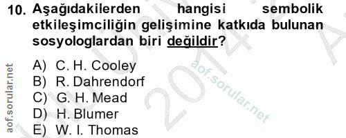 10. soru: Aşağıdakilerden hangisi sembolik etkileşimciliğin gelişimine katkıda bulunan sosyologlardan biri değildir? A) C. H. C…