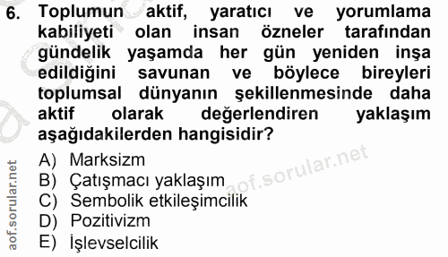 6. soru: Toplumun aktif, yaratıcı ve yorumlama kabiliyeti olan insan özneler tarafindan gündelik yaşamda her gün yeniden inşa…