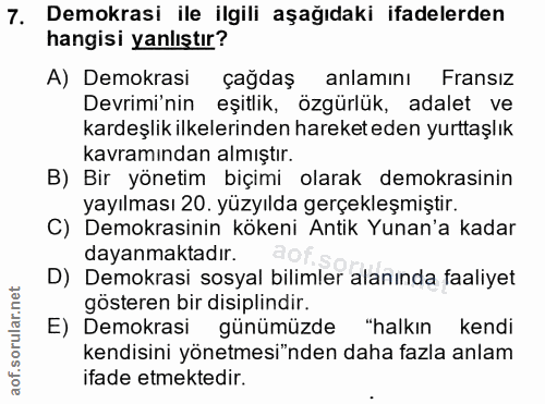 7. soru: Demokrasi ile ilgili aşagıdaki ifadelerden hangisi yanlıştır? A) Demokrasi çağdaş anlaminı Fransiz Devrimi'nin eşitli…