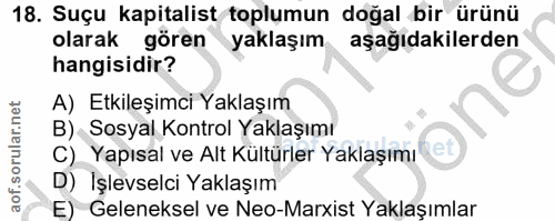 18. soru: Suçu kapitalist toplumun doğal bir ürünü olarak gören yaklaşım aşağıdakilerden hangisidir? A) Etkileşimci Yaklaşım B)…