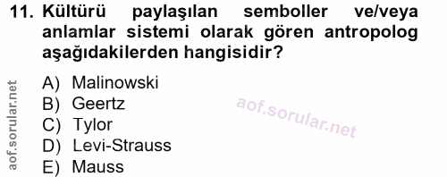 11. soru: Kültürü paylaşılan semboller ve/veya anlamlar sistemi olarak gören antropolog aşağıdakilerden hangisidir? A) Malinows…