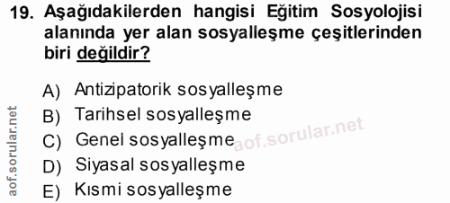 19. soru: Aşağıdakilerden hangisi Eğitim Sosyolojisi alanında yer alan sosyalleşme çeşitlerinden biri değildir? A) Antizipatori…