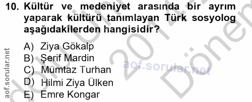 10. soru: Kültür ve medeniyet karasında bir ayrım yaparak kültürü tanımlayan Türk sosyolog aşağıdakilerden hangisidir? A) Ziya…