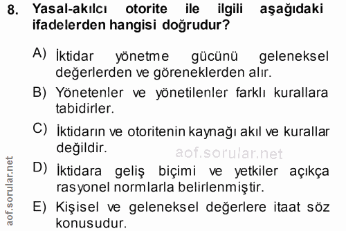 8. soru: Yasal-akılcı otorite ile ilgili aşağıdaki ifadelerden hangisi doğrudur? A) İktidar yonetme gücünü geleneksel değerler…