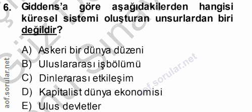 6. soru: Gidens'a göre aşağıdakilerden hangisi küresel sistemi oluşturan unsurlardan biri değildir? A) Askeri bir dünya düzeni…