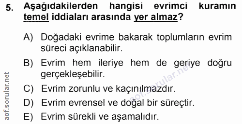 5. soru: Aşağıdakilerden hangisi evrimci kuramın temel iddiaları arasında yer almaz? A) Doğadaki evrime bakarak toplumların ev…