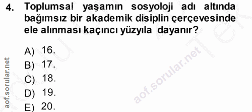4. soru: Toplumsal yaşamın sosyoloji adı altında bağımsız bir akademik disiplin çerçevesinde ele alınması kaçıncı yüzyıla daya…