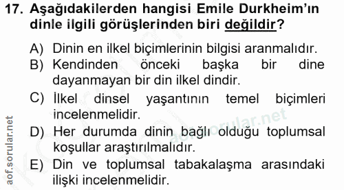 17. soru: Aşağıdakilerden hangisi Emile Durkheim'ın dinle ilgili görüşlerinden biri değildir? A) Dinin en ilkel biçimlerinin bi…