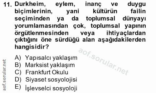 11. soru: Durkheim, eylem, inanç ve duygu biçimlerinin, yani kültürün failin seçiminden ya da toplumsal dünyayı yorumlamasından…