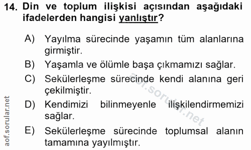 14. soru: Din ve toplum ilişkisi açısından aşağıdaki ifadelerden hangisi yanlıştır? A) Yayılma sürecinde yaşamın tüm alanlarına…