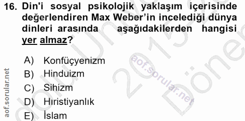16. soru: Din'i sosyal psikolojik yaklaşım içerisinde değerlendiren Max Weber'in incelediği dünya dinleri arasında aşağıdakiler…
