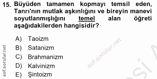 15. soru: Büyüden tamamen kopmayı temsil eden, Tanrı'nın mutlak aşkınlığını ve bireyin manevi soyutlanmışlığını temel alan öğre…