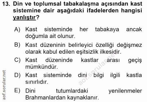 13. soru: Din ve toplumsal tabakalaşma açısından kast sistemine dair aşağıdaki ifadelerden hangisi yanlıştır? A) Kast sistemind…