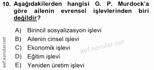 10. soru: Aşağıdakilerden hangisi G. P. Murdock'a göre ailenin evrensel | işlevlerinden biri değildir? A) Birincil sosyalizasyo…