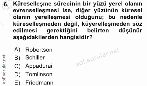 6. soru: Küreselleşme sürecinin bir yüzü yerel olanın evrenselleşmesi ise, diğer yüzünün küresel olanın yerelleşmesi olduğunu;…