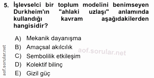 5. soru: İşlevselci bir toplum modelini benimseyen Durkheim'ın "ahlaki uzlaşı" anlamında kullandığı kavram aşağıdakilerden han…