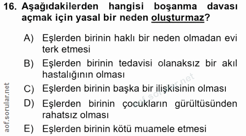 16. soru: Aşağıdakilerden hangisi boşanma davası açmak için yasal bir neden oluşturmaz? A) Eşlerden birinin haklı bir neden olm…