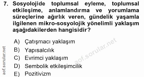 7. soru: Sosyolojide toplumsal eyleme, toplumsal etkileșime, anlamlandırma ve yorumlama süreçlerine ağırlık veren, gündelik ya…