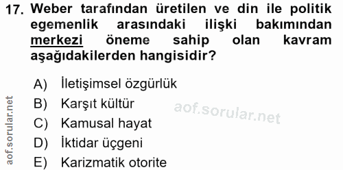 17. soru: Weber tarafindan üretilen ve din ile politik egemenlik arasındaki ilişki bakımından merkezi öneme sahip olan kavram a…