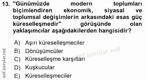 13. soru: "Günümüzde modern toplumları biçimlendiren ekonomik, siyasal ve toplumsal değişimlerin arkasındaki esas güç küreselle…
