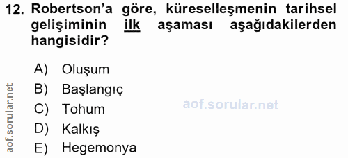12. soru: Robertson'a göre, küreselleşmenin tarihsel gelişiminin ilk aşaması aşağıdakilerden hangisidir? A) Oluşum B) Başlangıç…