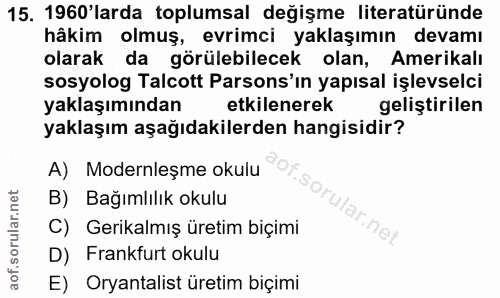 15. soru: 1960'larda toplumsal değişme literatüründe hâkim olmuş, evrimci yaklaşımın devamı olarak da görülebilecek olan, Ameri…